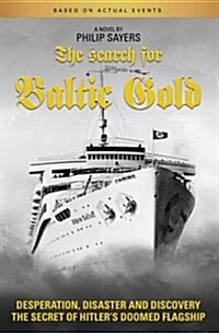 The Search for Baltic Gold : Desperation, Disaster and Discovery the Secret of Hitlers Doomed Flagship (Paperback)