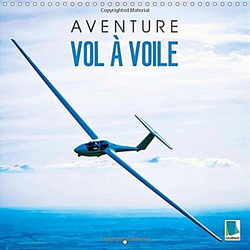 Aventure Vol a Voile : Voler Sans Moteur Avec Un Planeur (Calendar)