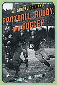 The Shared Origins of Football, Rugby, and Soccer (Hardcover)