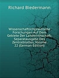 Wissenschaftlichpraktische Forschungen Auf Dem Gebiete Der Landwirthschaft: Separatausgabe Des Zentralblattes, Volume 22 (German Edition) (Paperback)