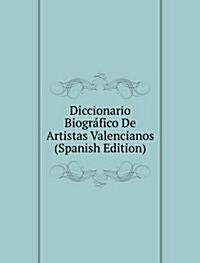 Diccionario Biografico De Artistas Valencianos (Spanish Edition) (Paperback)