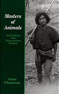 Masters of Animals: Oral Traditions of the Tolupan Indians, Honduras (Hardcover)