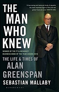 The Man Who Knew : The Life & Times of Alan Greenspan (Paperback)