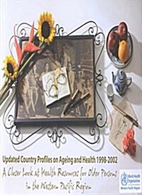 Updated Country Profiles on Ageing and Health 1998-2002: A Closer Look at Health Resources for Older Persons in the Western Pacific Region (Paperback)