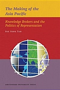 The Making of the Asia Pacific: Knowledge Brokers and the Politics of Representation (Paperback)