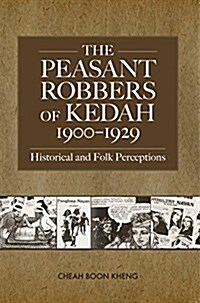 The Peasant Robbers of Kedah, 1900-29 : Historical and Folk Perceptions (Paperback)