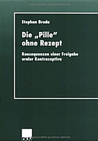Die Pille Ohne Rezept: Konsequenzen Einer Freigabe Oraler Kontrazeptiva (Paperback, 2001)