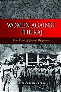 Women Against the Raj the Rani of Jhansi Regiment (Paperback)