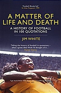A Matter of Life and Death : A History of Football in 100 Quotations (Paperback)