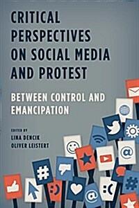 Critical Perspectives on Social Media and Protest : Between Control and Emancipation (Hardcover)