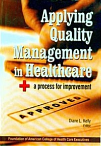 Applying Quality Management in Healthcare : + a Process for Improvement (Hardcover)