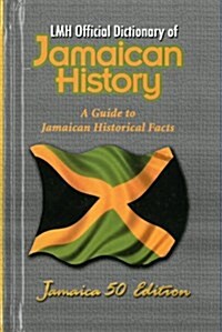 LMH Official Dictionary of Jamaican History : A Guide to Jamaican Historical Facts: Jamaica 50 Edition (Hardcover)