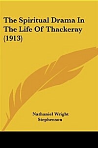The Spiritual Drama In The Life Of Thackeray (1913) (Paperback)