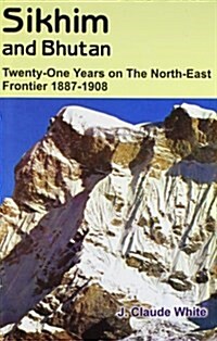 Sikhim and Bhutan : Twenty-one Years on the North-East Frontier 1887-1908 (Paperback)