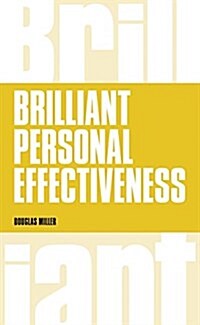 Brilliant Personal Effectiveness : What to Know and Say to Make an Impact at Work (Paperback)