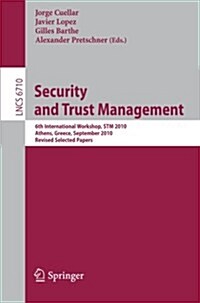 Security and Trust Management: 6th International Workshop, STM 2010, Athens, Greece, September 23-24, 2010, Revised Selected Papers (Paperback)