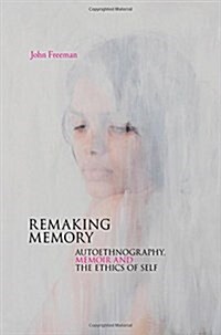 Remaking Memory : Autoethnography, Memoir and the Ethics of Self (Paperback)