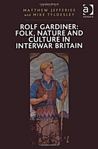 Rolf Gardiner: Folk, Nature and Culture in Interwar Britain (Hardcover)