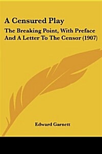 A Censured Play: The Breaking Point, with Preface and a Letter to the Censor (1907) (Paperback)