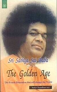Sri Sathya Sai Baba & the Golden Age : The Fourth Dimension That Will Change the World (Paperback)