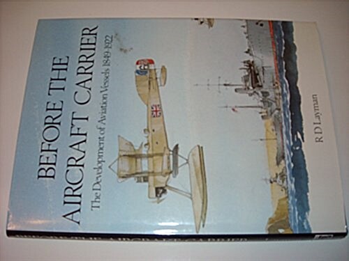 Before the Aircraft Carrier : Development of Aviation Vessels, 1849-1922 (Hardcover)