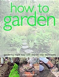 How to Garden: Gardening Made Easy with Step-By-Step Techniques (Paperback)