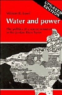 Water and Power : The Politics of a Scarce Resource in the Jordan River Basin (Hardcover)