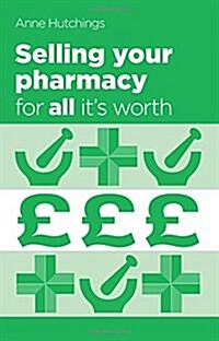 Selling Your Pharmacy for All its Worth : The Guide to Selling Your Community Pharmacy Business (Paperback)