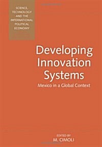 Developing Innovation Systems : Mexico in a Global Context (Hardcover)