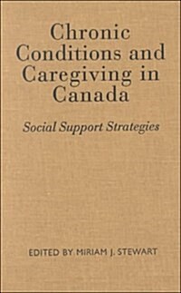 Chronic Conditions and Caregiving in Canada : Social Support Strategies (Hardcover)