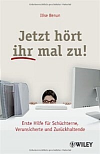 Jetzt Hort Ihr Mal zu! : Erste Hilfe fur Schuchterne, Verunsicherte und Zuruckhaltende (Paperback)