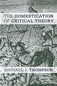 The Domestication of Critical Theory (Paperback)
