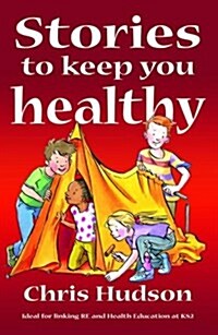 Stories to Keep You Healthy : Ideal for Linking RE and Health Education at Key Stage 2 (Paperback)