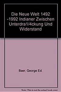 Die Neue Welt 1492 1992 : Indianer Zwischen Unterdruckung Und Widerstand (Hardcover)