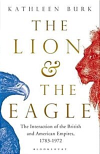 The Lion and the Eagle : The Interaction of the British and American Empires 1783-1972 (Hardcover)