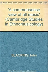 A Commonsense View of All Music : Reflections on Percy Graingers Contribution to Ethnomusicology and Music Education (Hardcover)