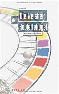 Die Weisheit Der Roulettekugel : Innovation Durch Irritation (Hardcover)