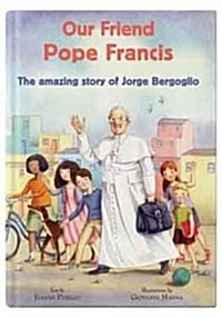 Our Friend Pope Francis : The Amazing Story of Jorge Bergoglio (Hardcover)
