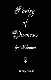 Poetry of Divorce: for Women : An Essentially Upbeat Collection of Poems for Women Going Through Separation and Divorce (Paperback)