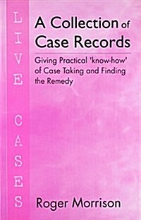 A Collection of Case Records : Giving Practical Know How of Case Taking & Finding the Remedy (Paperback)