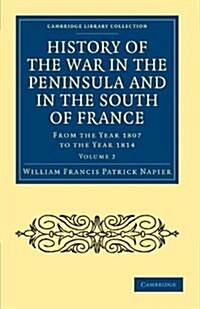 History of the War in the Peninsula and in the South of France : From the Year 1807 to the Year 1814 (Paperback)