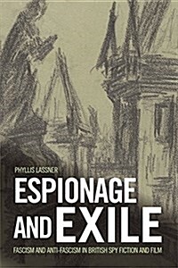 Espionage and Exile : Fascism and Anti-Fascism in British Spy Fiction and Film (Hardcover)