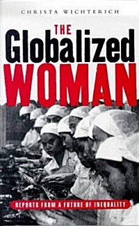 The Globalised Woman : Reports from a Future of Inequality (Hardcover)