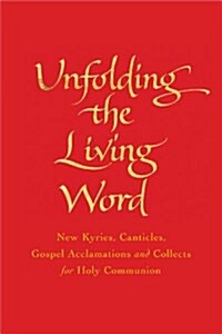 Unfolding the Living Word : New Kyries, Canticles, Gospel Acclamations and Collects for Holy Communion (Hardcover)