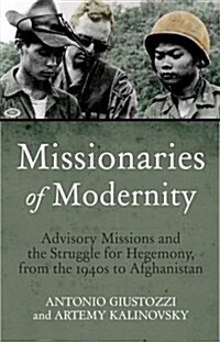 Missionaries of Modernity : Advisory Missions and the Struggle for Hegemony in Afghanistan and Beyond (Hardcover)