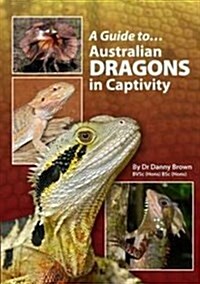 A Guide To Australian Dragons In Captivity (Paperback)