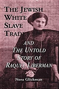 The Jewish White Slave Trade and the Untold Story of Raquel Liberman (Paperback)