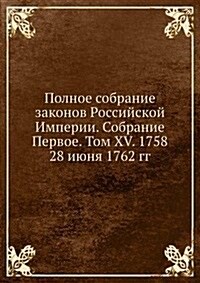 Polnoe sobranie zakonov Rossijskoj Imperii. Sobranie Pervoe. Tom XV. 1758 - 28 iyunya 1762 gg. (Paperback)