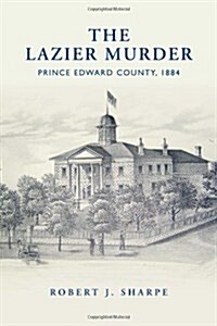 Lazier Murder: Prince Edward County, 1884 (Hardcover)