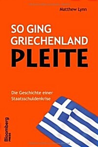 So Ging Griechenland Pleite die Geschichte Einer Staatsschuldenkrise (Paperback)